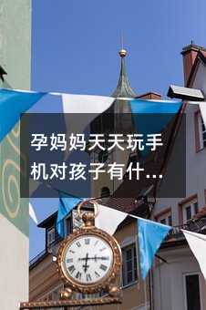 孕媽媽天天玩手機對孩子有什么影響