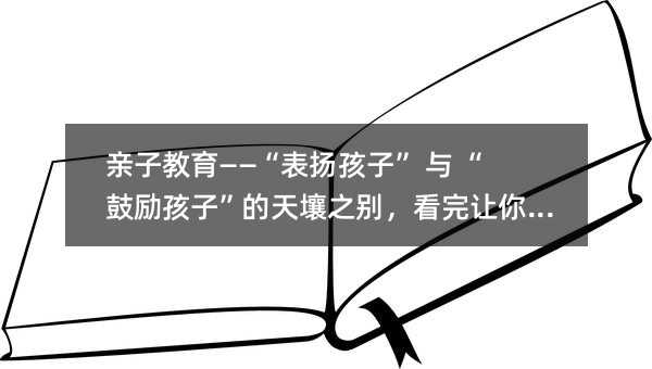親子教育——“表揚(yáng)孩子” 與 “鼓勵(lì)孩子”的天壤之別,看完讓你震驚!