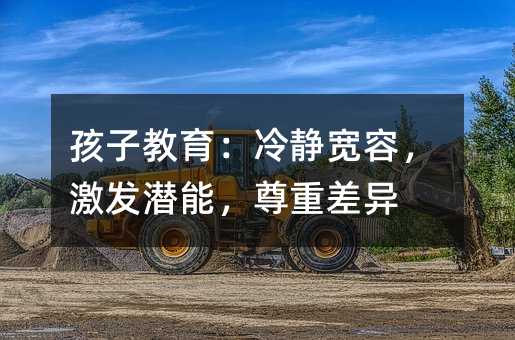 孩子教育:冷靜寬容,激發潛能,尊重差異