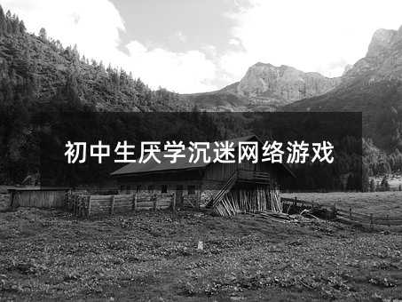 初中生厭學沉迷網絡游戲