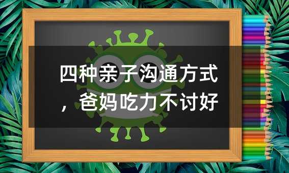 四種親子溝通方式,爸媽吃力不討好
