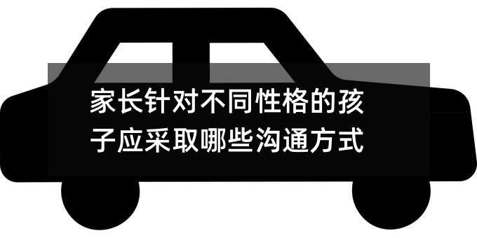 家長針對不同性格的孩子應(yīng)采取哪些溝通方式