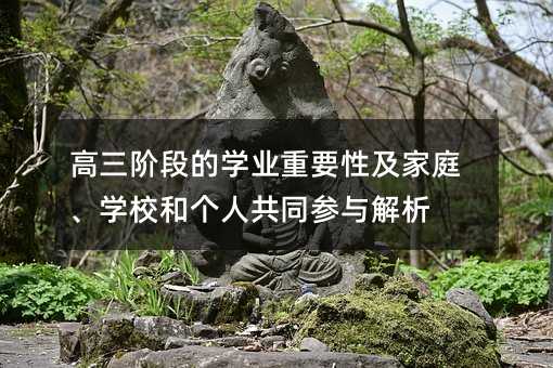 高三階段的學業重要性及家庭、學校和個人共同參與解析