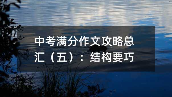 中考滿分作文攻略總匯(五):結構要巧