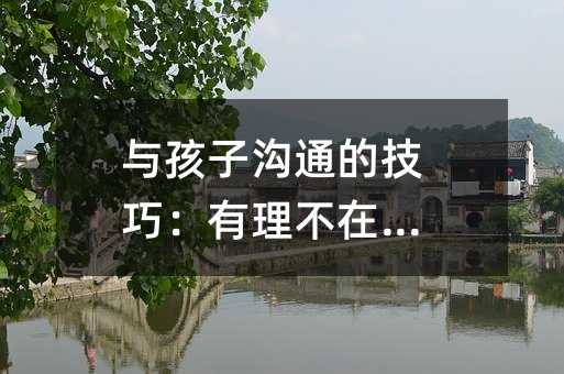 與孩子溝通的技巧:有理不在聲高