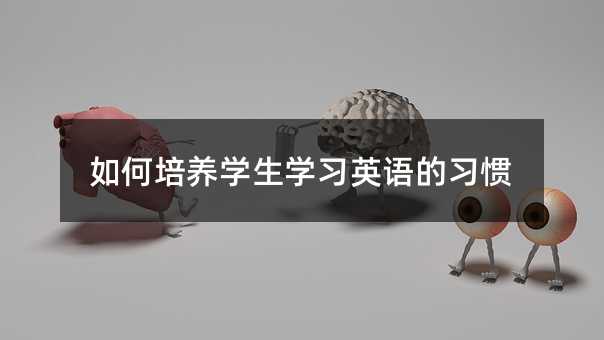 如何培養(yǎng)學(xué)生學(xué)習(xí)英語的習(xí)慣