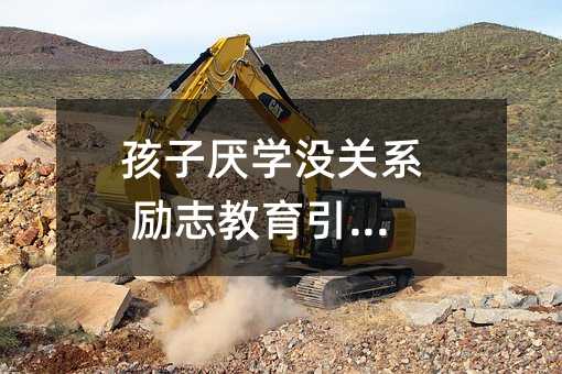 孩子厭學沒關系 勵志教育引正途