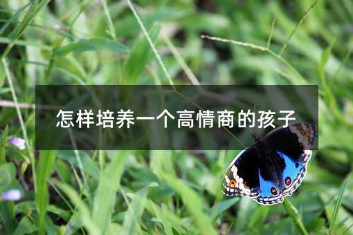 怎樣培養一個高情商的孩子