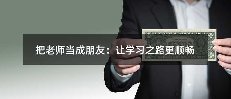 把老師當(dāng)成朋友:讓學(xué)習(xí)之路更順暢