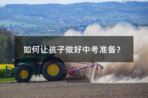 如何讓孩子做好中考準備?