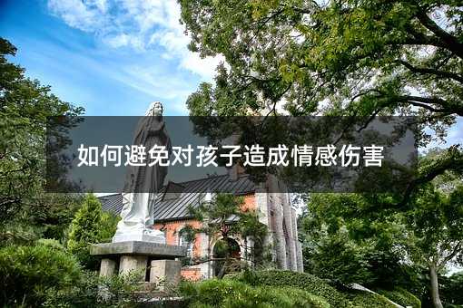 如何避免對孩子造成情感傷害