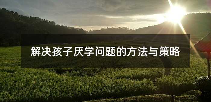 解決孩子厭學問題的方法與策略