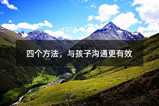 四個(gè)方法,與孩子溝通更有效