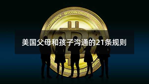 美國(guó)父母和孩子溝通的21條規(guī)則