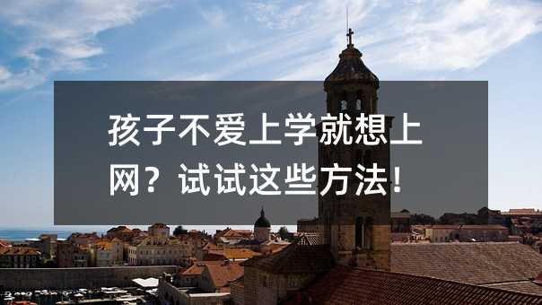 孩子不愛上學就想上網?試試這些方法!