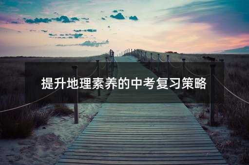 提升地理素養(yǎng)的中考復(fù)習(xí)策略