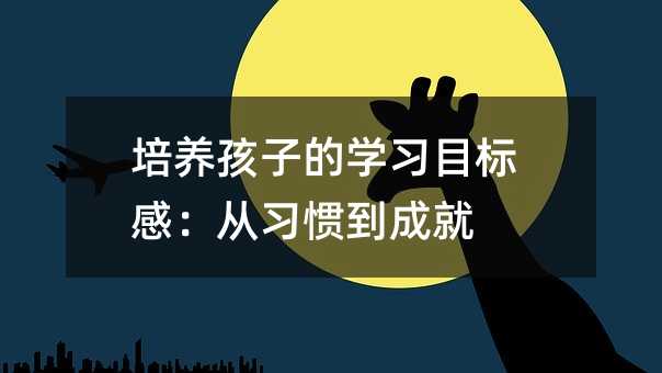 培養孩子的學習目標感:從習慣到成就