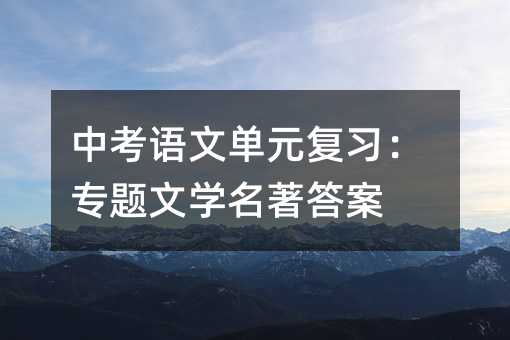 中考語文單元復習:專題文學名著答案