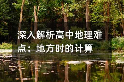 深入解析高中地理難點:地方時的計算