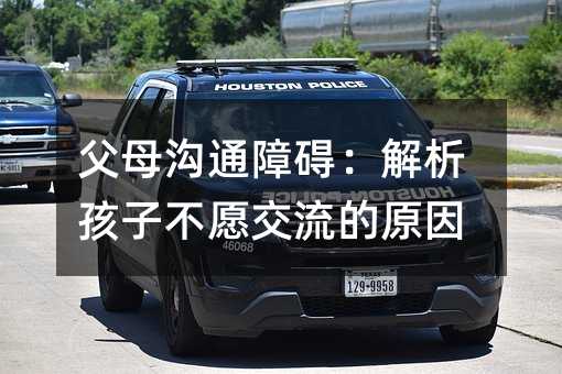 父母溝通障礙:解析孩子不愿交流的原因