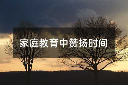 家庭教育中贊揚時間
