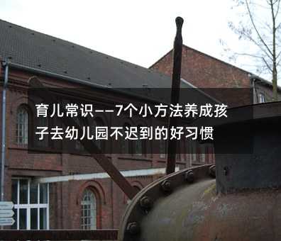 育兒常識——7個小方法養成孩子去幼兒園不遲到的好習慣