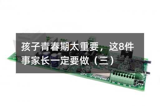 孩子青春期太重要,這8件事家長一定要做(三)