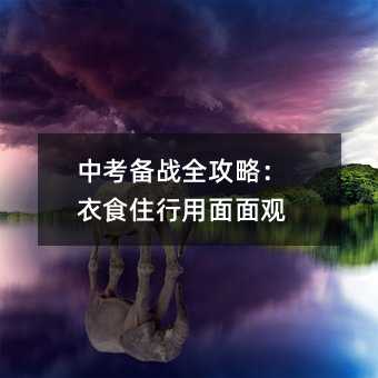中考備戰(zhàn)全攻略:衣食住行用面面觀