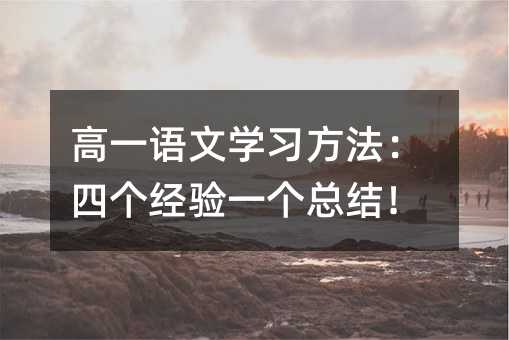 高一語(yǔ)文學(xué)習(xí)方法:四個(gè)經(jīng)驗(yàn)一個(gè)總結(jié)!