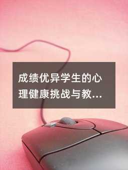 成績優(yōu)異學(xué)生的心理健康挑戰(zhàn)與教育反思