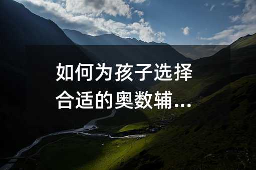 如何為孩子選擇合適的奧數輔導班