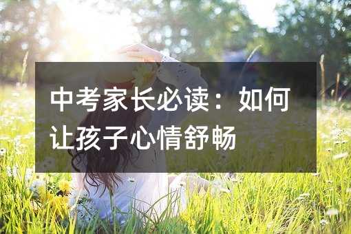 中考家長必讀:如何讓孩子心情舒暢