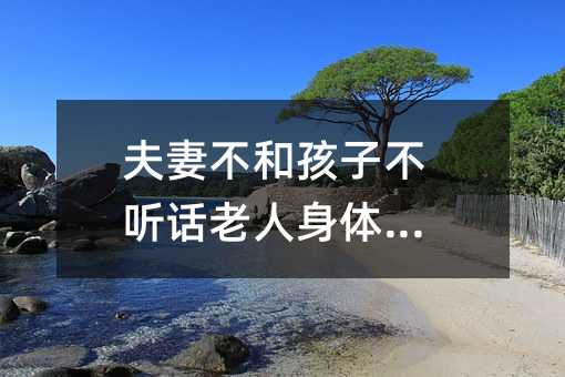 夫妻不和孩子不聽話老人身體不好