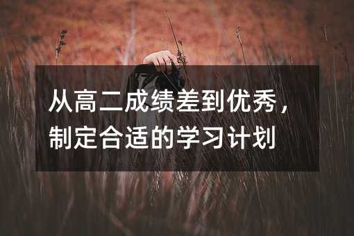 從高二成績差到優(yōu)秀,制定合適的學習計劃