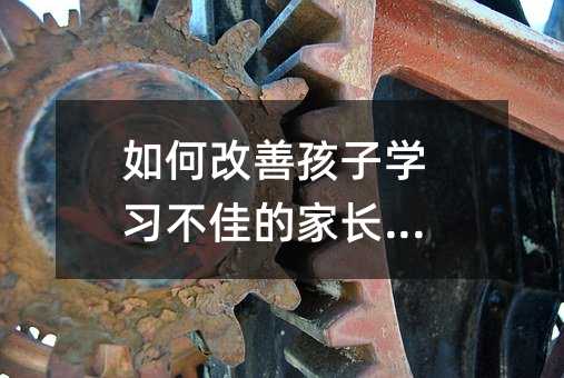 如何改善孩子學(xué)習(xí)不佳的家長習(xí)慣