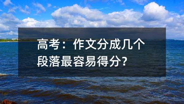 高考:作文分成幾個(gè)段落最容易得分?