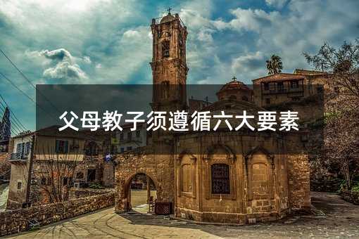 父母教子須遵循六大要素