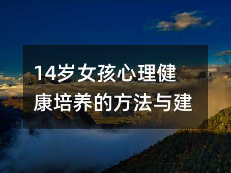14歲女孩心理健康培養(yǎng)的方法與建議