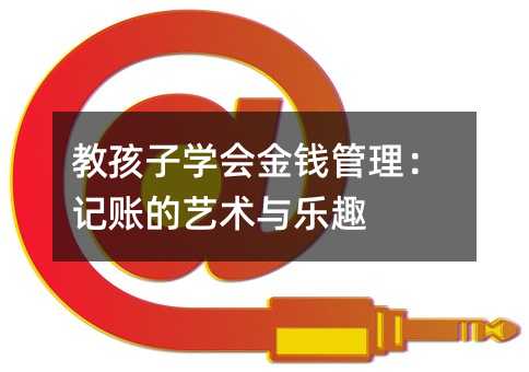 教孩子學會金錢管理:記賬的藝術與樂趣