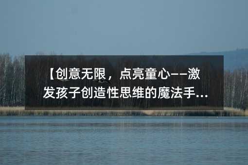 【創意無限,點亮童心——激發孩子創造性思維的魔法手冊】
