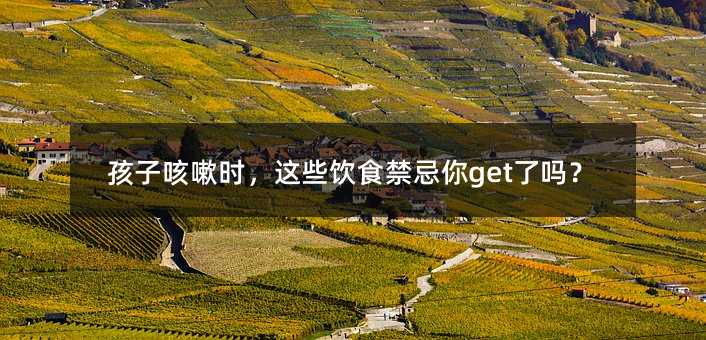 孩子咳嗽時,這些飲食禁忌你get了嗎?