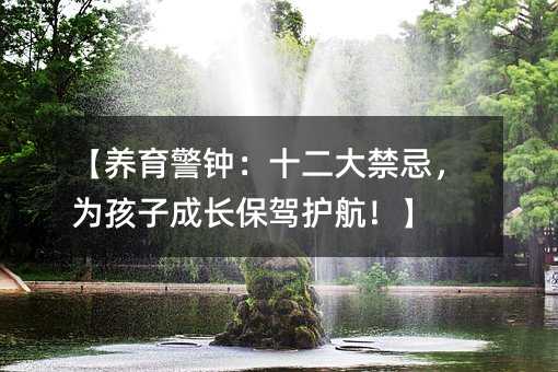 【養育警鐘:十二大禁忌,為孩子成長保駕護航!】
