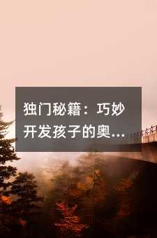 獨門秘籍:巧妙開發(fā)孩子的奧數(shù)能力