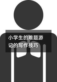 小學生的難題游記的寫作技巧