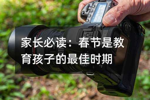 家長必讀:春節(jié)是教育孩子的最佳時期