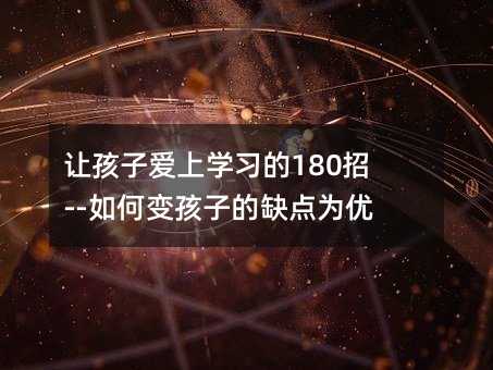 讓孩子愛上學習的180招--如何變孩子的缺點為優點