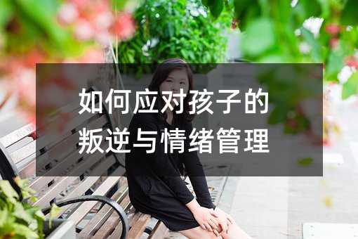 如何應對孩子的叛逆與情緒管理