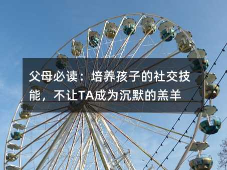 父母必讀:培養孩子的社交技能,不讓TA成為沉默的羔羊