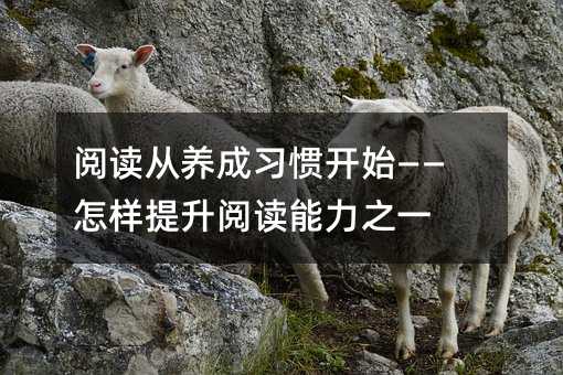 閱讀從養成習慣開始——怎樣提升閱讀能力之一