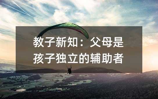 教子新知:父母是孩子獨立的輔助者